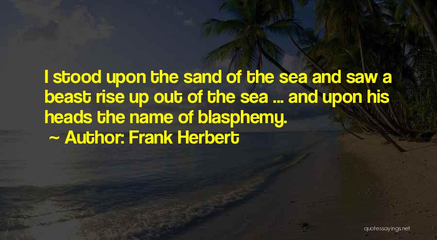 Frank Herbert Quotes: I Stood Upon The Sand Of The Sea And Saw A Beast Rise Up Out Of The Sea ... And
