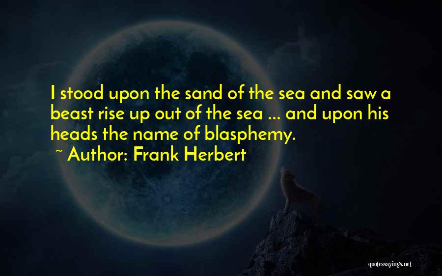 Frank Herbert Quotes: I Stood Upon The Sand Of The Sea And Saw A Beast Rise Up Out Of The Sea ... And