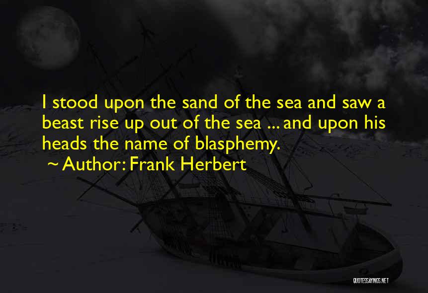 Frank Herbert Quotes: I Stood Upon The Sand Of The Sea And Saw A Beast Rise Up Out Of The Sea ... And
