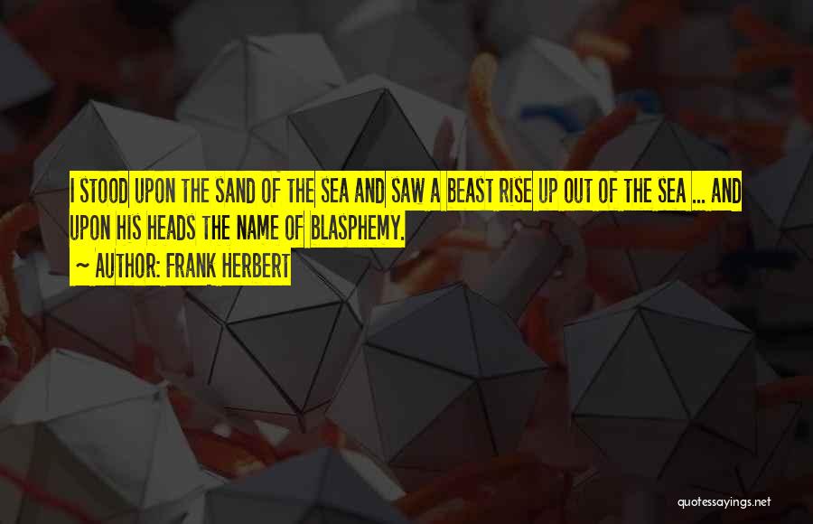 Frank Herbert Quotes: I Stood Upon The Sand Of The Sea And Saw A Beast Rise Up Out Of The Sea ... And
