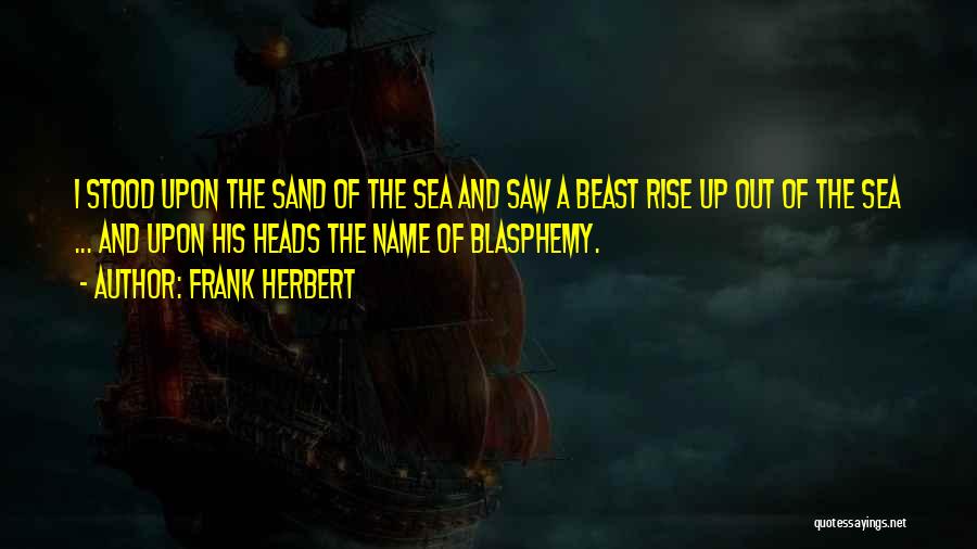 Frank Herbert Quotes: I Stood Upon The Sand Of The Sea And Saw A Beast Rise Up Out Of The Sea ... And