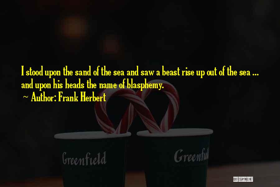 Frank Herbert Quotes: I Stood Upon The Sand Of The Sea And Saw A Beast Rise Up Out Of The Sea ... And