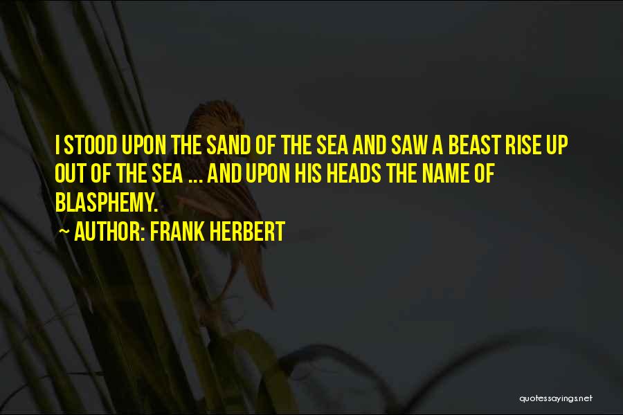 Frank Herbert Quotes: I Stood Upon The Sand Of The Sea And Saw A Beast Rise Up Out Of The Sea ... And