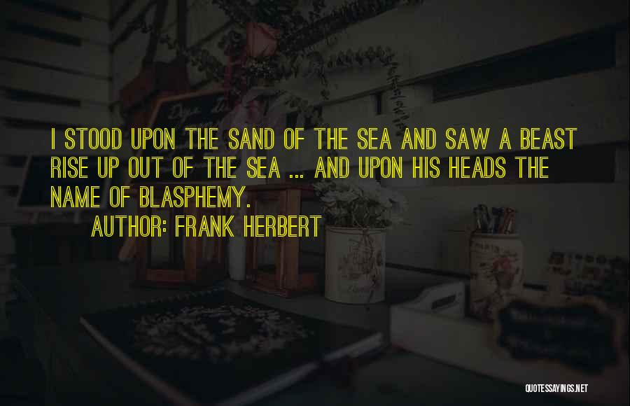 Frank Herbert Quotes: I Stood Upon The Sand Of The Sea And Saw A Beast Rise Up Out Of The Sea ... And
