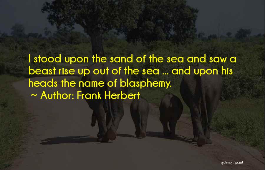 Frank Herbert Quotes: I Stood Upon The Sand Of The Sea And Saw A Beast Rise Up Out Of The Sea ... And