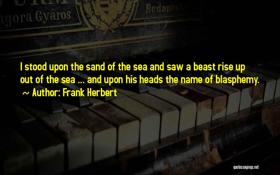Frank Herbert Quotes: I Stood Upon The Sand Of The Sea And Saw A Beast Rise Up Out Of The Sea ... And