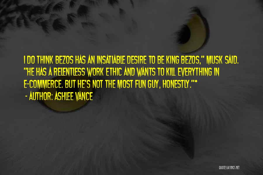 Ashlee Vance Quotes: I Do Think Bezos Has An Insatiable Desire To Be King Bezos, Musk Said. He Has A Relentless Work Ethic