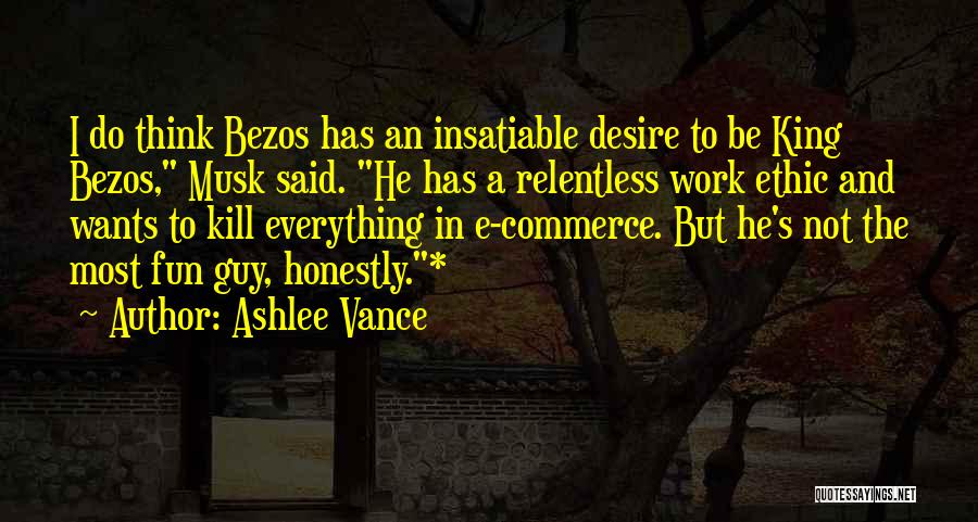 Ashlee Vance Quotes: I Do Think Bezos Has An Insatiable Desire To Be King Bezos, Musk Said. He Has A Relentless Work Ethic