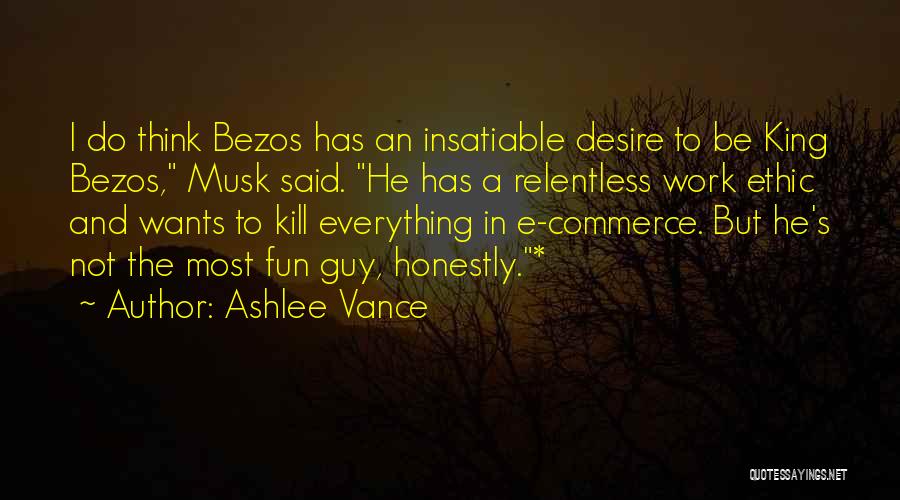 Ashlee Vance Quotes: I Do Think Bezos Has An Insatiable Desire To Be King Bezos, Musk Said. He Has A Relentless Work Ethic