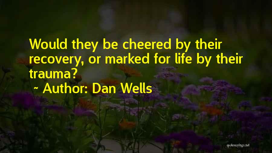 Dan Wells Quotes: Would They Be Cheered By Their Recovery, Or Marked For Life By Their Trauma?