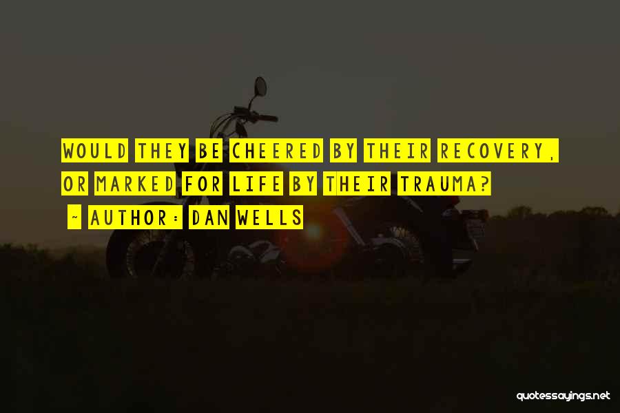 Dan Wells Quotes: Would They Be Cheered By Their Recovery, Or Marked For Life By Their Trauma?