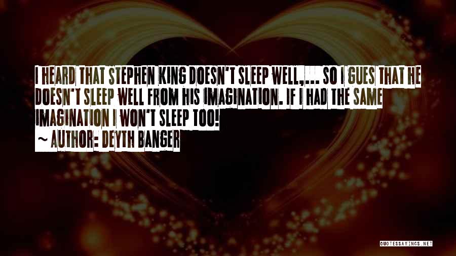 Deyth Banger Quotes: I Heard That Stephen King Doesn't Sleep Well,... So I Gues That He Doesn't Sleep Well From His Imagination. If