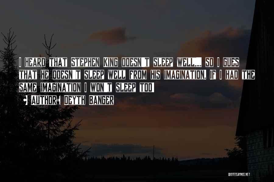 Deyth Banger Quotes: I Heard That Stephen King Doesn't Sleep Well,... So I Gues That He Doesn't Sleep Well From His Imagination. If