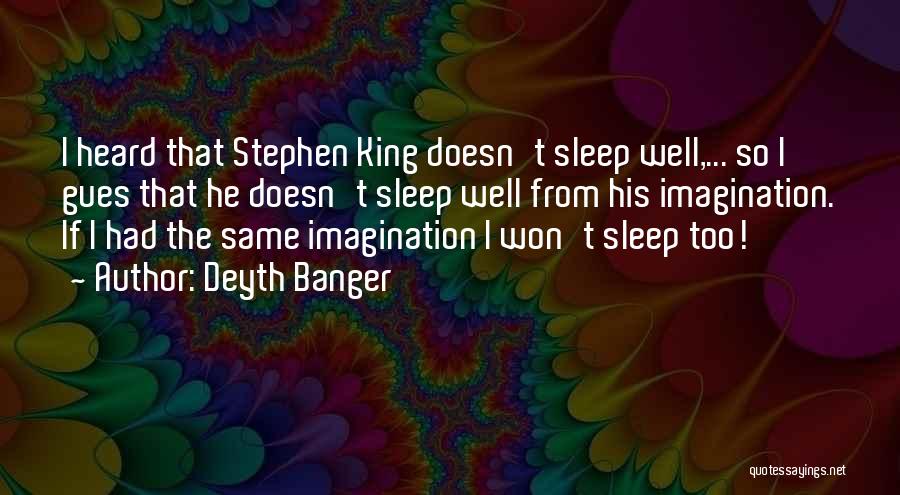 Deyth Banger Quotes: I Heard That Stephen King Doesn't Sleep Well,... So I Gues That He Doesn't Sleep Well From His Imagination. If