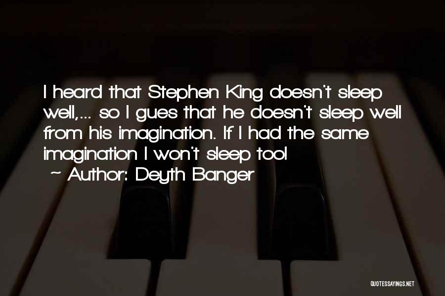 Deyth Banger Quotes: I Heard That Stephen King Doesn't Sleep Well,... So I Gues That He Doesn't Sleep Well From His Imagination. If