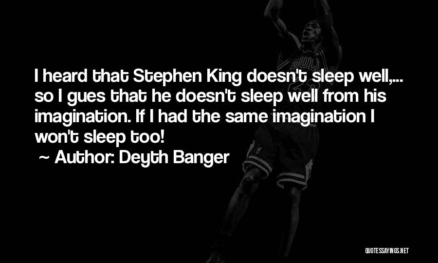 Deyth Banger Quotes: I Heard That Stephen King Doesn't Sleep Well,... So I Gues That He Doesn't Sleep Well From His Imagination. If
