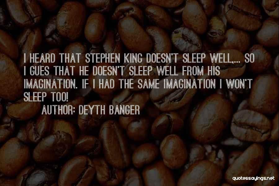 Deyth Banger Quotes: I Heard That Stephen King Doesn't Sleep Well,... So I Gues That He Doesn't Sleep Well From His Imagination. If