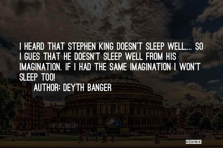 Deyth Banger Quotes: I Heard That Stephen King Doesn't Sleep Well,... So I Gues That He Doesn't Sleep Well From His Imagination. If