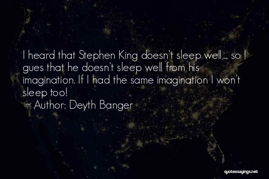 Deyth Banger Quotes: I Heard That Stephen King Doesn't Sleep Well,... So I Gues That He Doesn't Sleep Well From His Imagination. If