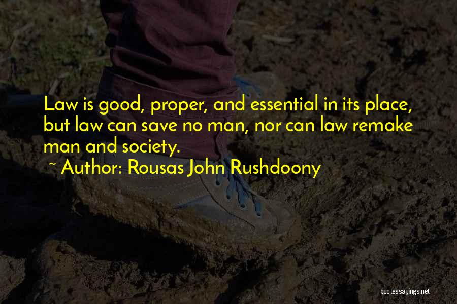 Rousas John Rushdoony Quotes: Law Is Good, Proper, And Essential In Its Place, But Law Can Save No Man, Nor Can Law Remake Man