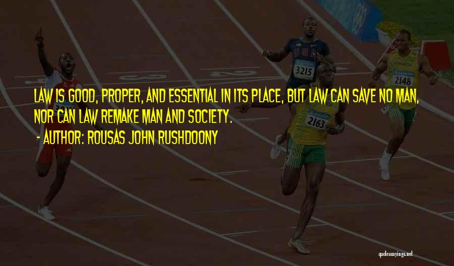 Rousas John Rushdoony Quotes: Law Is Good, Proper, And Essential In Its Place, But Law Can Save No Man, Nor Can Law Remake Man