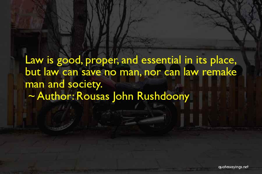 Rousas John Rushdoony Quotes: Law Is Good, Proper, And Essential In Its Place, But Law Can Save No Man, Nor Can Law Remake Man