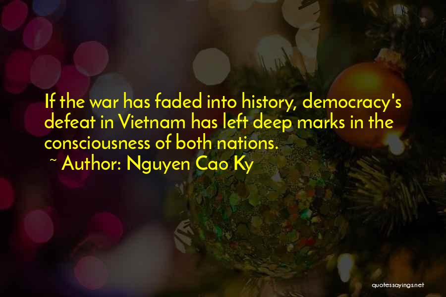 Nguyen Cao Ky Quotes: If The War Has Faded Into History, Democracy's Defeat In Vietnam Has Left Deep Marks In The Consciousness Of Both