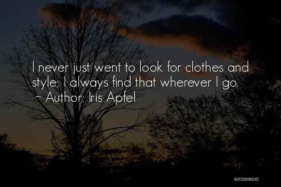 Iris Apfel Quotes: I Never Just Went To Look For Clothes And Style; I Always Find That Wherever I Go.