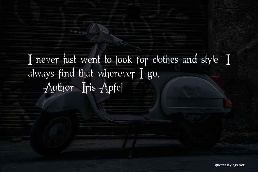 Iris Apfel Quotes: I Never Just Went To Look For Clothes And Style; I Always Find That Wherever I Go.