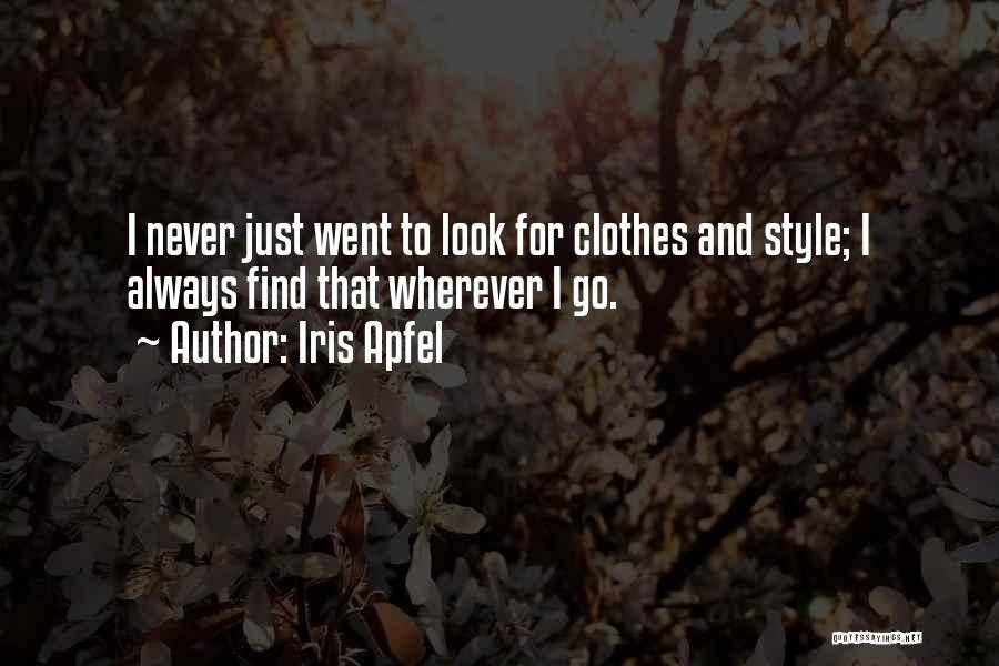 Iris Apfel Quotes: I Never Just Went To Look For Clothes And Style; I Always Find That Wherever I Go.