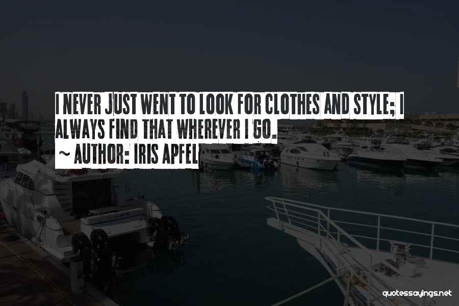 Iris Apfel Quotes: I Never Just Went To Look For Clothes And Style; I Always Find That Wherever I Go.