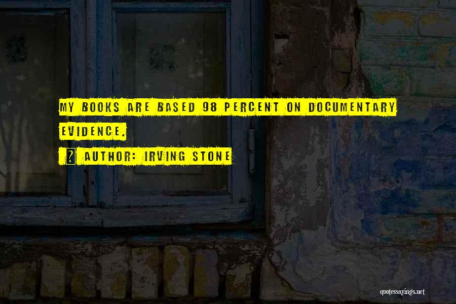 Irving Stone Quotes: My Books Are Based 98 Percent On Documentary Evidence.