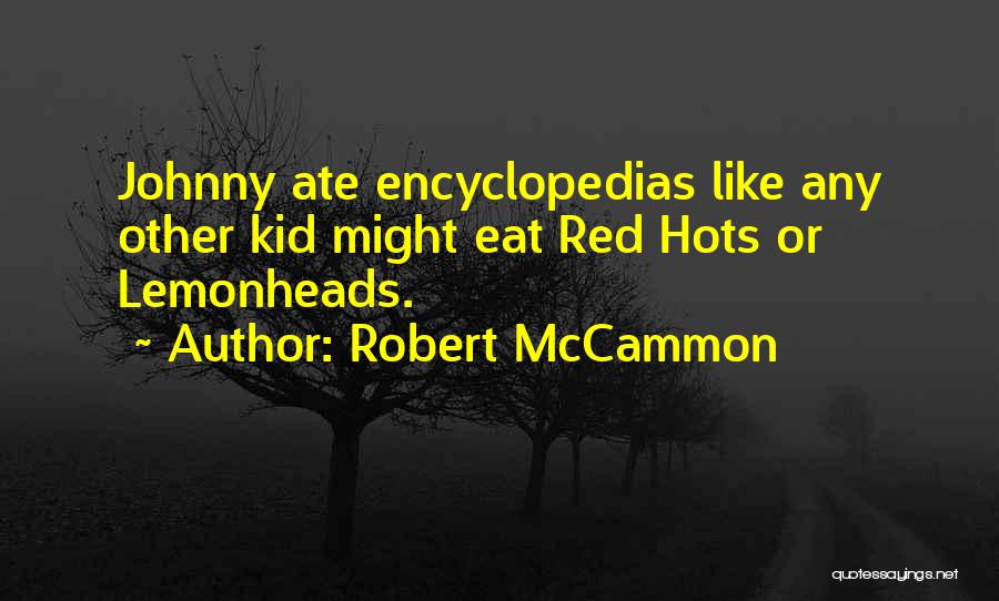 Robert McCammon Quotes: Johnny Ate Encyclopedias Like Any Other Kid Might Eat Red Hots Or Lemonheads.