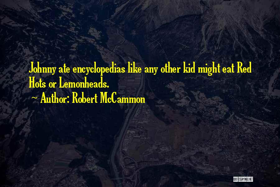 Robert McCammon Quotes: Johnny Ate Encyclopedias Like Any Other Kid Might Eat Red Hots Or Lemonheads.