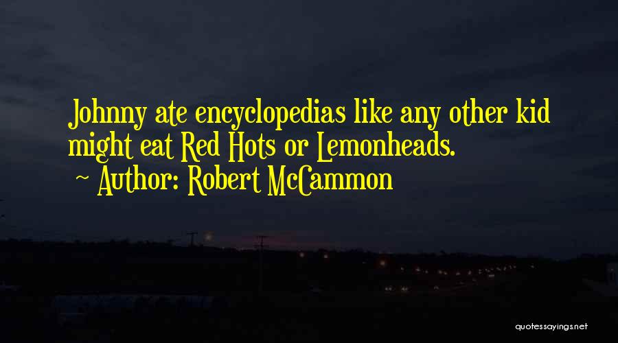 Robert McCammon Quotes: Johnny Ate Encyclopedias Like Any Other Kid Might Eat Red Hots Or Lemonheads.