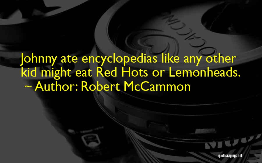 Robert McCammon Quotes: Johnny Ate Encyclopedias Like Any Other Kid Might Eat Red Hots Or Lemonheads.