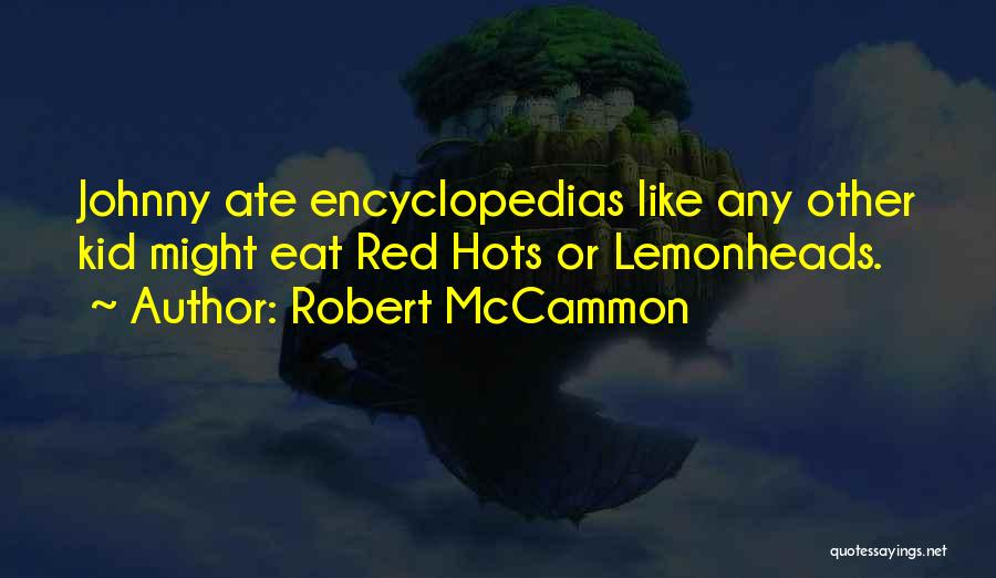 Robert McCammon Quotes: Johnny Ate Encyclopedias Like Any Other Kid Might Eat Red Hots Or Lemonheads.