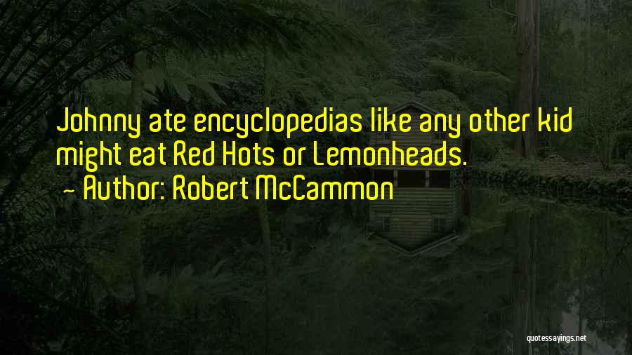 Robert McCammon Quotes: Johnny Ate Encyclopedias Like Any Other Kid Might Eat Red Hots Or Lemonheads.