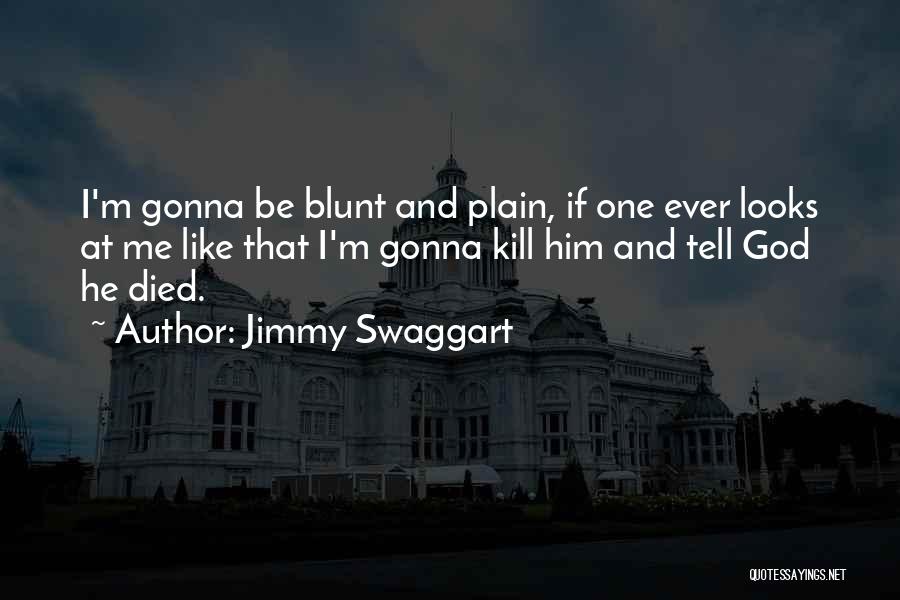 Jimmy Swaggart Quotes: I'm Gonna Be Blunt And Plain, If One Ever Looks At Me Like That I'm Gonna Kill Him And Tell