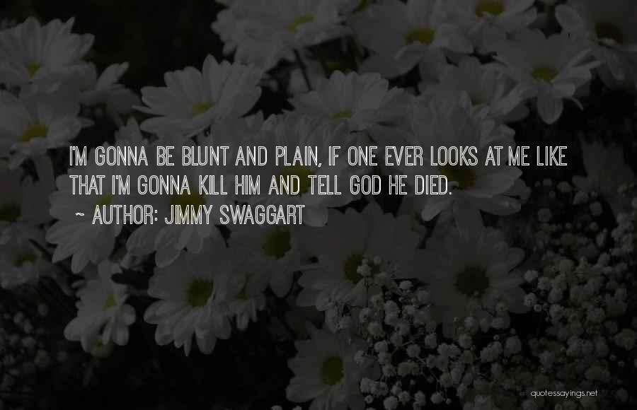 Jimmy Swaggart Quotes: I'm Gonna Be Blunt And Plain, If One Ever Looks At Me Like That I'm Gonna Kill Him And Tell