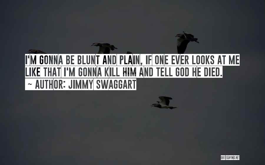 Jimmy Swaggart Quotes: I'm Gonna Be Blunt And Plain, If One Ever Looks At Me Like That I'm Gonna Kill Him And Tell