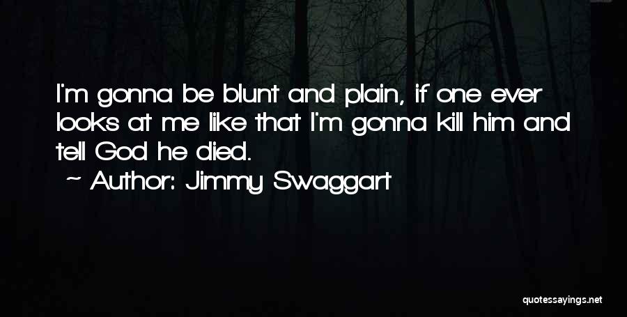 Jimmy Swaggart Quotes: I'm Gonna Be Blunt And Plain, If One Ever Looks At Me Like That I'm Gonna Kill Him And Tell