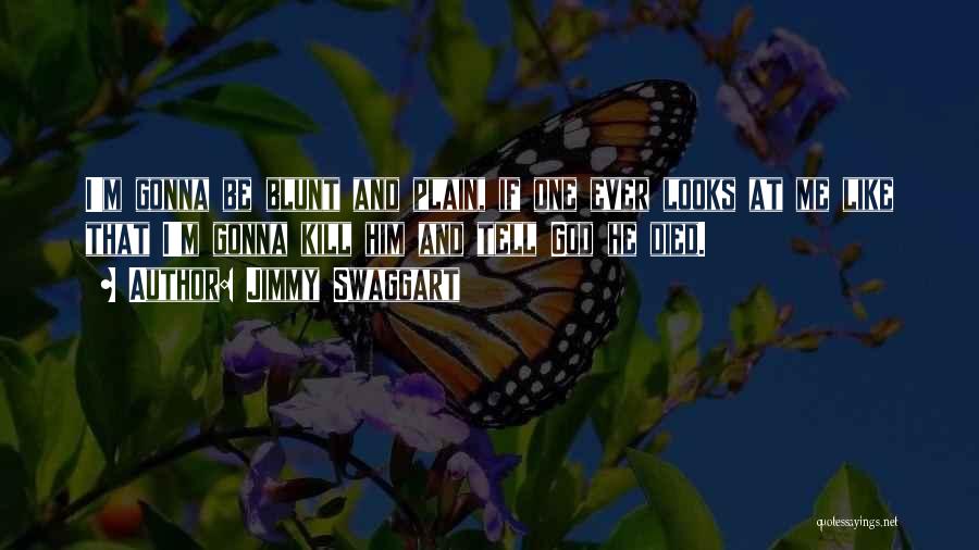 Jimmy Swaggart Quotes: I'm Gonna Be Blunt And Plain, If One Ever Looks At Me Like That I'm Gonna Kill Him And Tell