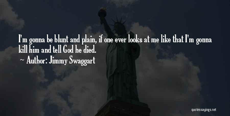 Jimmy Swaggart Quotes: I'm Gonna Be Blunt And Plain, If One Ever Looks At Me Like That I'm Gonna Kill Him And Tell