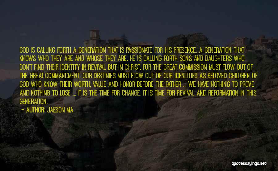 Jaeson Ma Quotes: God Is Calling Forth A Generation That Is Passionate For His Presence. A Generation That Knows Who They Are And