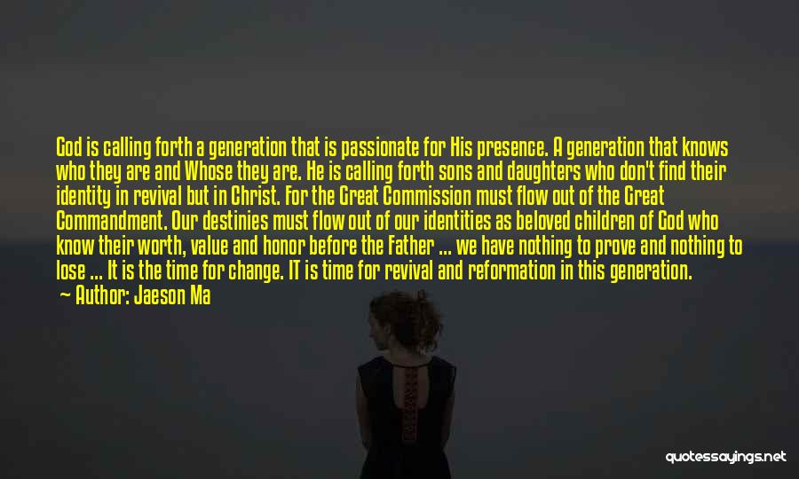 Jaeson Ma Quotes: God Is Calling Forth A Generation That Is Passionate For His Presence. A Generation That Knows Who They Are And