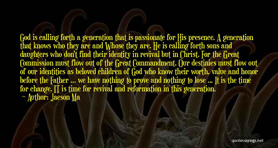 Jaeson Ma Quotes: God Is Calling Forth A Generation That Is Passionate For His Presence. A Generation That Knows Who They Are And