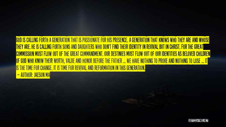 Jaeson Ma Quotes: God Is Calling Forth A Generation That Is Passionate For His Presence. A Generation That Knows Who They Are And