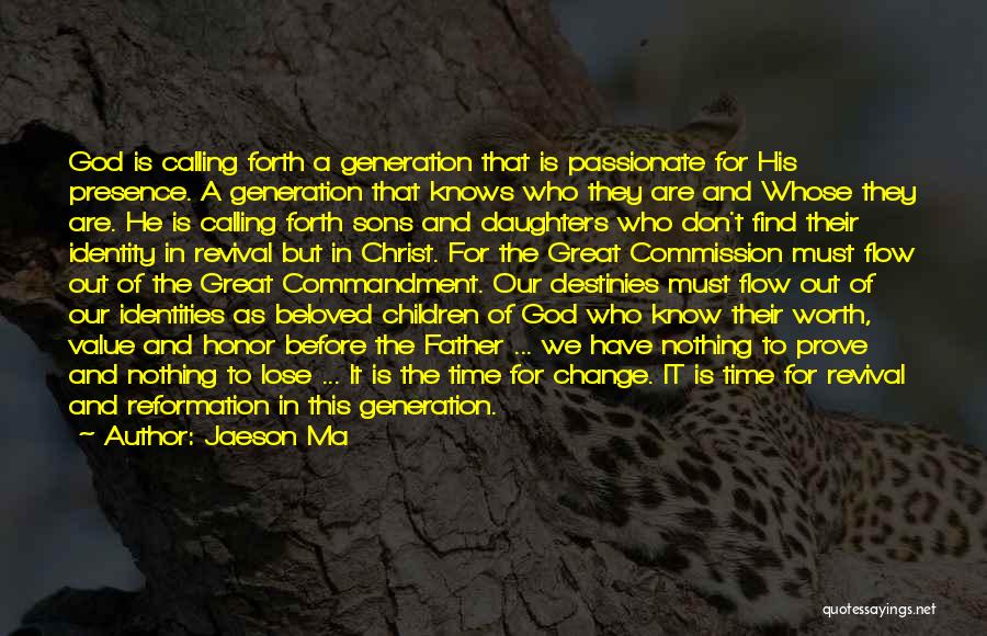 Jaeson Ma Quotes: God Is Calling Forth A Generation That Is Passionate For His Presence. A Generation That Knows Who They Are And