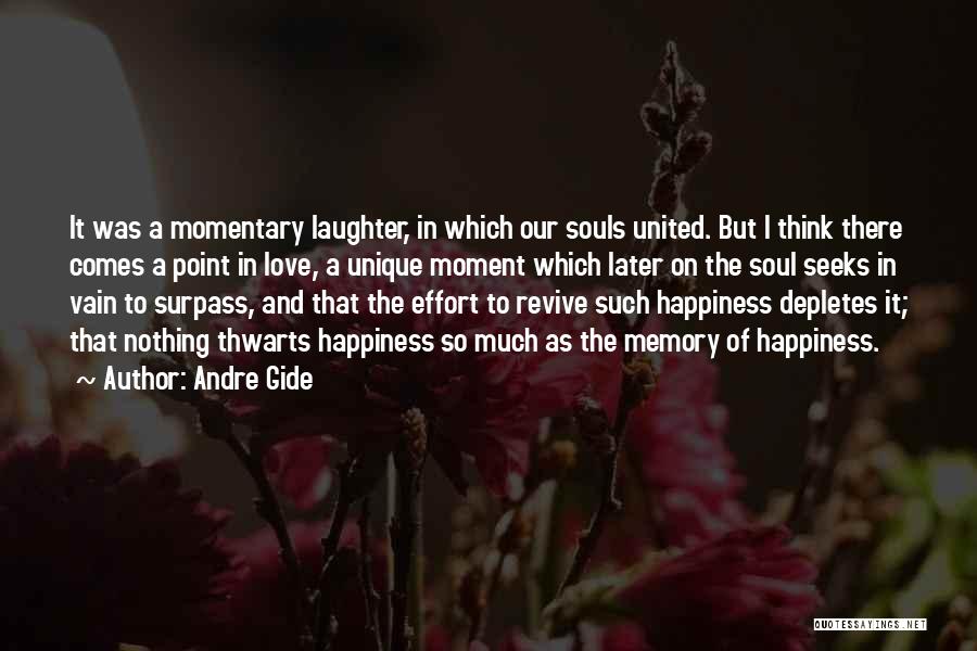 Andre Gide Quotes: It Was A Momentary Laughter, In Which Our Souls United. But I Think There Comes A Point In Love, A